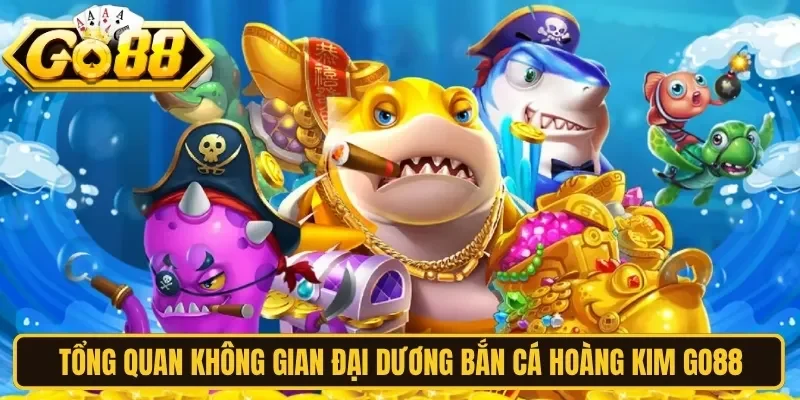 Tổng quan không gian đại dương bắn cá hoàng kim Go88