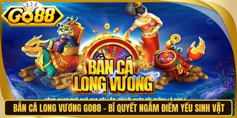 Bắn Cá Long Vương Go88 - Bí Quyết Ngắm Điểm Yếu Sinh Vật