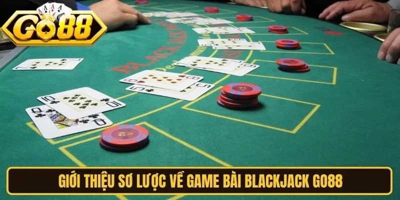 Giới thiệu sơ lược về game bài Blackjack Go88