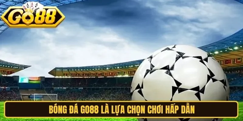 Bóng đá Go88 là lựa chọn chơi hấp dẫn