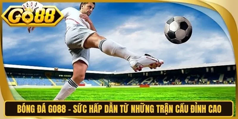 Bóng Đá Go88 - Sức Hấp Dẫn Từ Những Trận Cầu Đỉnh Cao