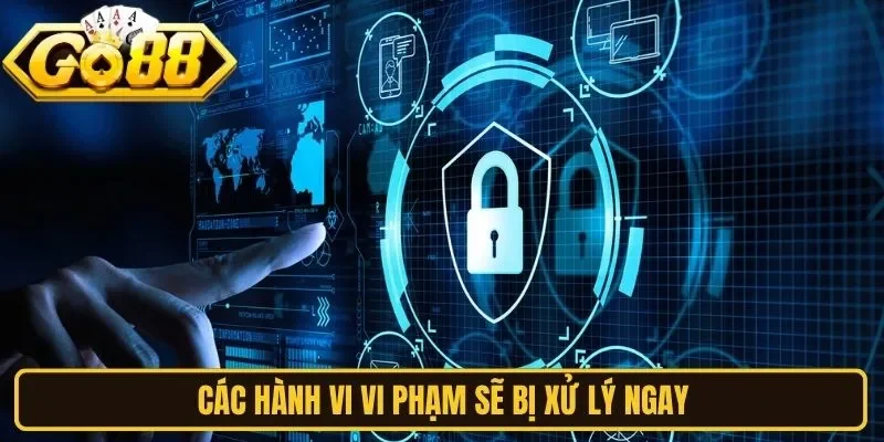 Các hành vi vi phạm sẽ bị xử lý ngay