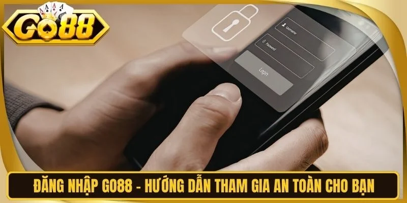 Đăng Nhập Go88 - Hướng Dẫn Tham Gia An Toàn Cho Bạn