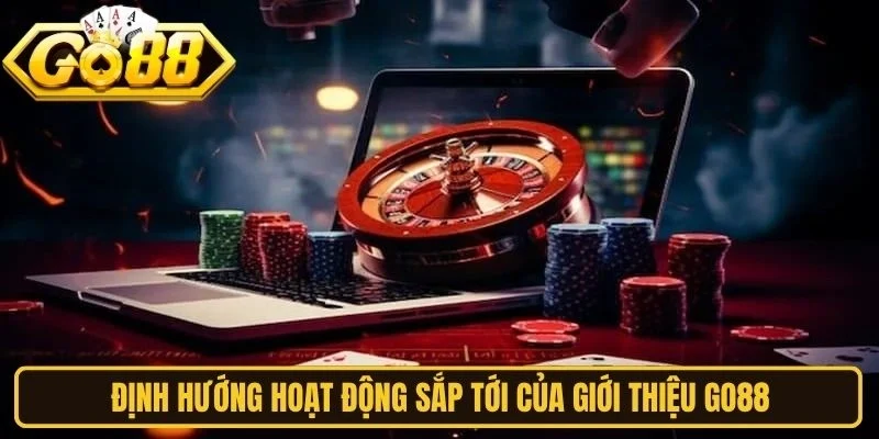 Định hướng hoạt động sắp tới của giới thiệu Go88