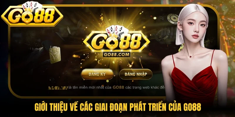 Giới thiệu về các giai đoạn phát triển của Go88