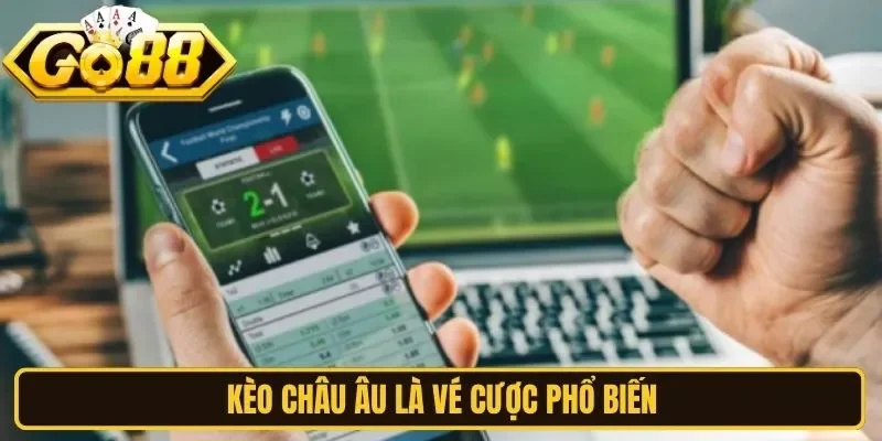 Kèo châu Âu là vé cược phổ biến