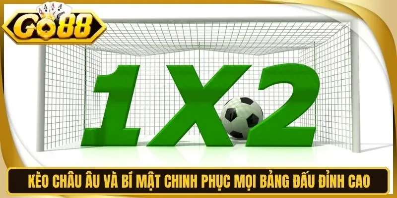 Kèo Châu Âu Và Bí Mật Chinh Phục Mọi Bảng Đấu Đỉnh Cao