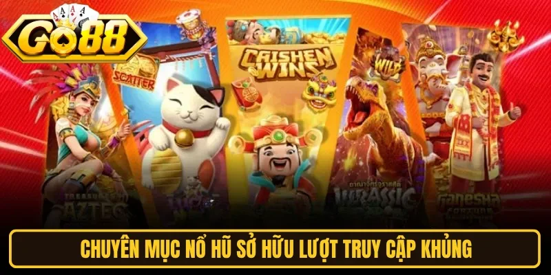 Chuyên mục nổ hũ sở hữu lượt truy cập khủng