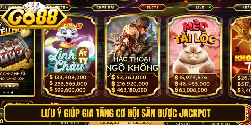 Lưu ý giúp gia tăng cơ hội săn được Jackpot