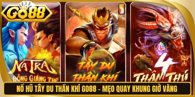 Nổ Hũ Tây Du Thần Khí Go88 - Mẹo Quay Khung Giờ Vàng
