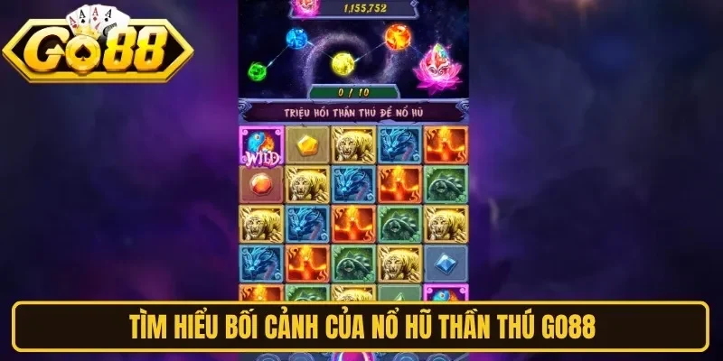 Tìm hiểu bối cảnh của nổ hũ thần thú Go88