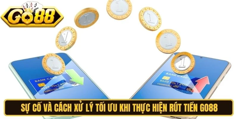 Sự cố và cách xử lý tối ưu khi thực hiện rút tiền Go88