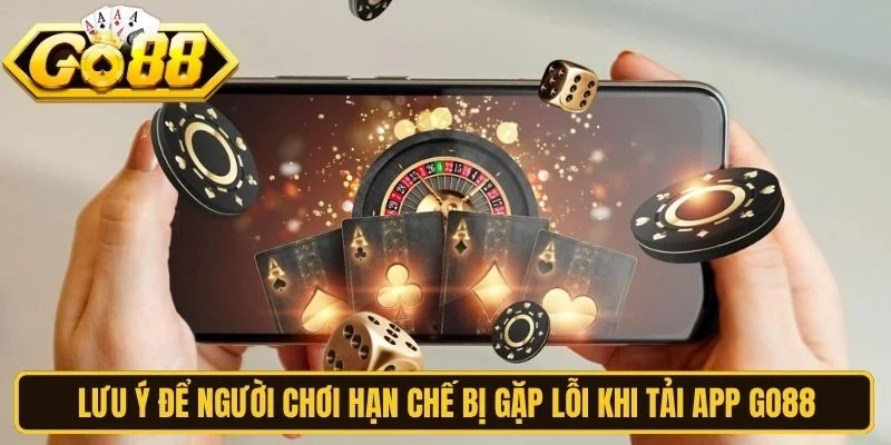 Lưu ý để người chơi hạn chế bị gặp lỗi khi tải app Go88